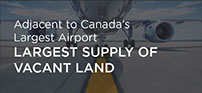 Adjacent to Canada’s Largest Airport LARGEST SUPPLY OF VACANT LAND