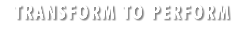 TRANSFORM TO PERFORM